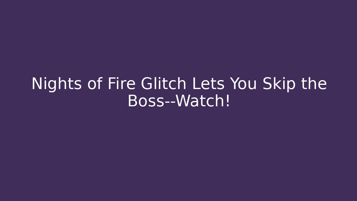 Nights of Fire Glitch Lets You Skip the Boss—Watch! - Vintage E-Juice