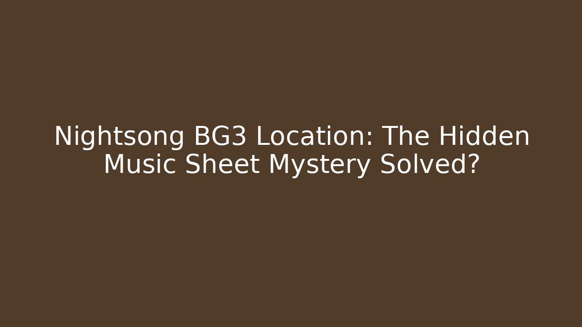 Nightsong BG3 Location: The Hidden Music Sheet Mystery Solved?