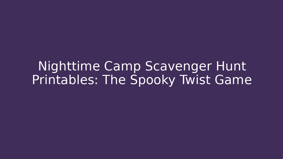 Nighttime Camp Scavenger Hunt Printables: The Spooky Twist Game