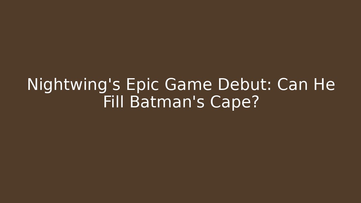 Nightwing's Epic Game Debut: Can He Fill Batman's Cape?