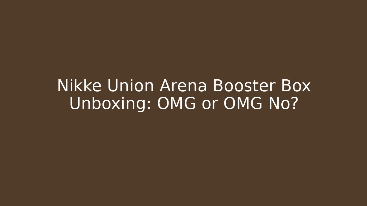 Nikke Union Arena Booster Box Unboxing: OMG or OMG No?