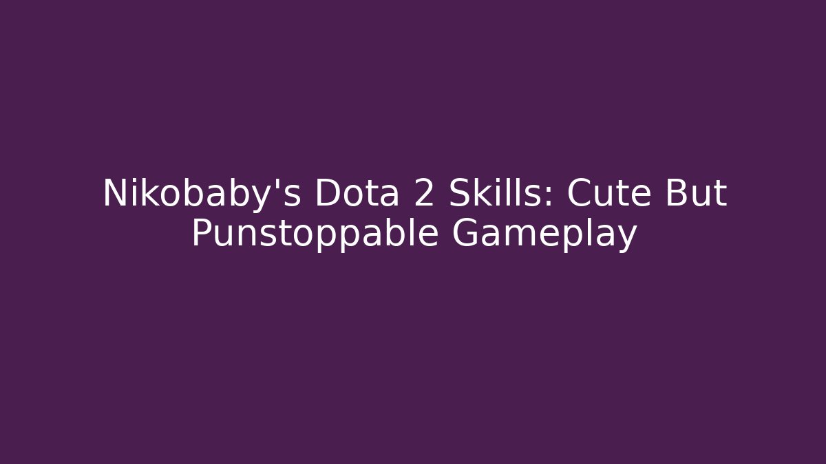 Nikobaby's Dota 2 Skills: Cute But Punstoppable Gameplay