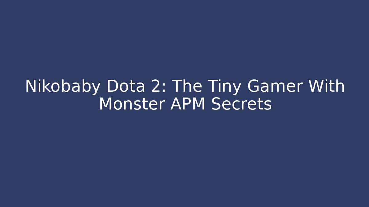 Nikobaby Dota 2: The Tiny Gamer With Monster APM Secrets - Vintage E-Juice