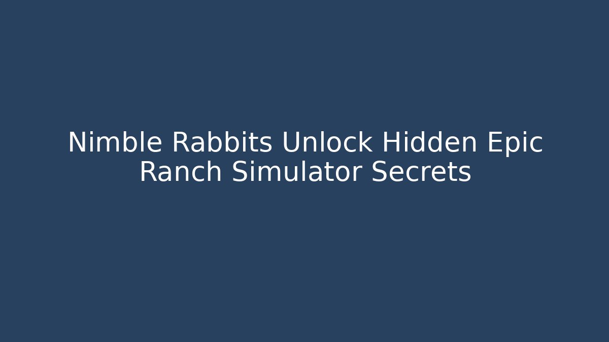 Nimble Rabbits Unlock Hidden Epic Ranch Simulator Secrets