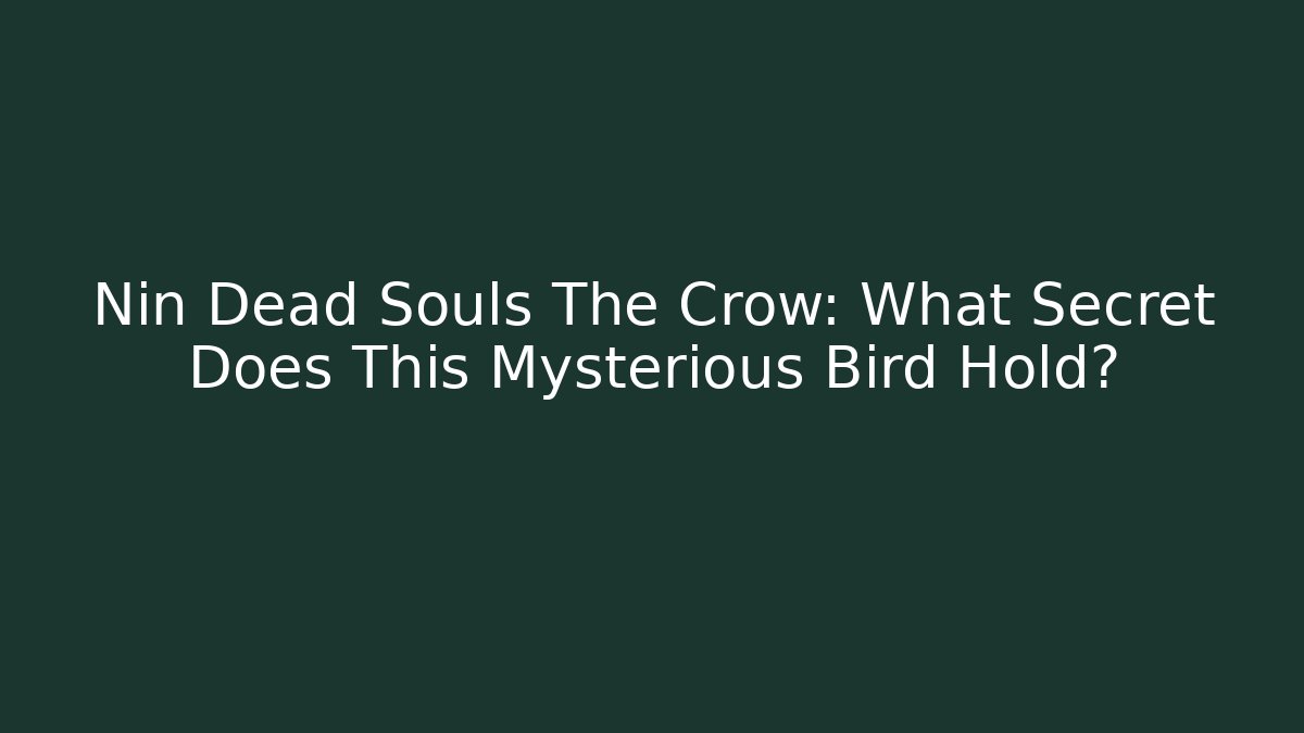 Nin Dead Souls The Crow: What Secret Does This Mysterious Bird Hold?