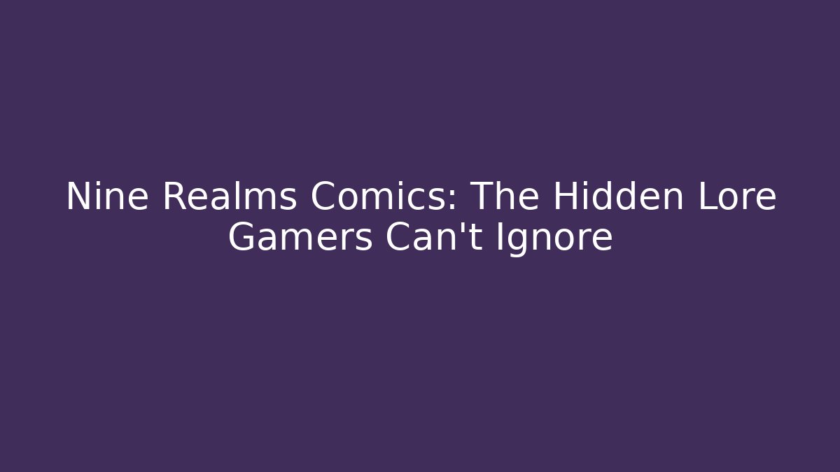 Nine Realms Comics: The Hidden Lore Gamers Can't Ignore