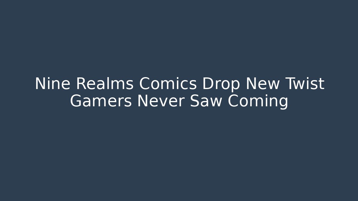 Nine Realms Comics Drop New Twist Gamers Never Saw Coming