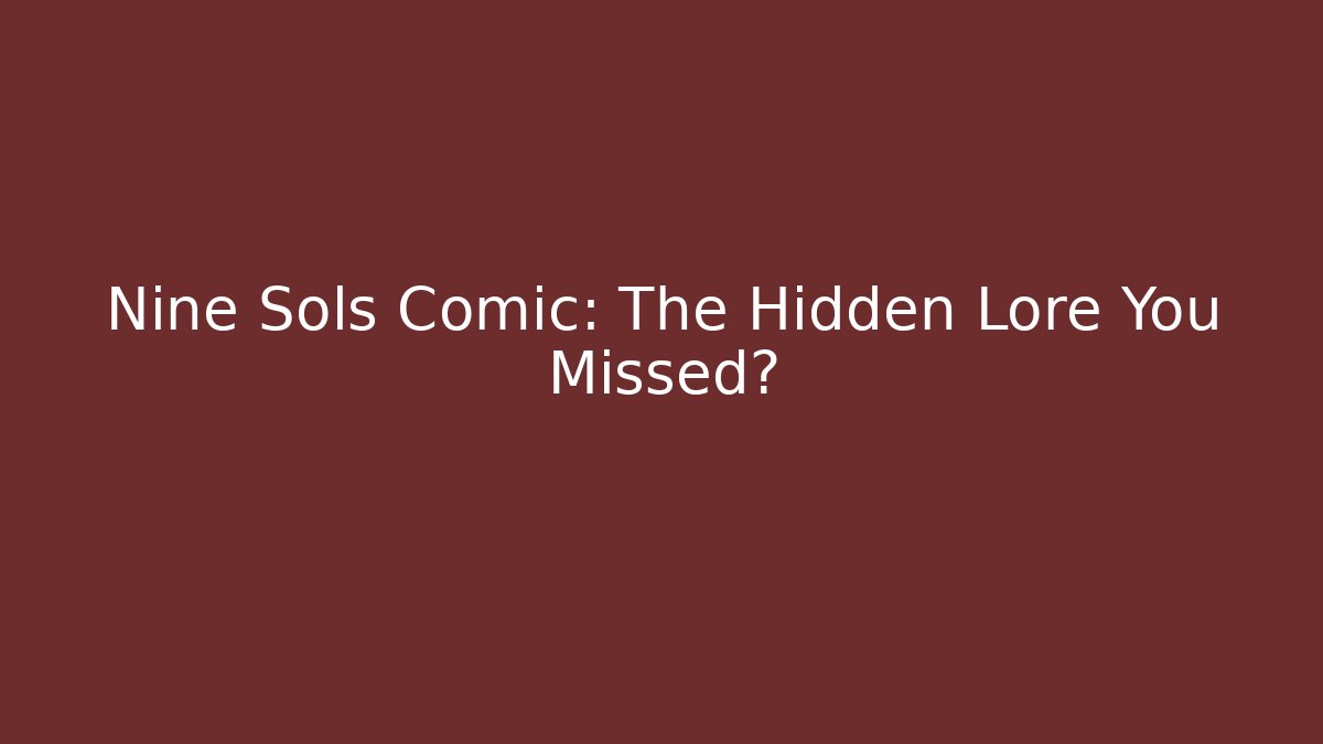 Nine Sols Comic: The Hidden Lore You Missed?