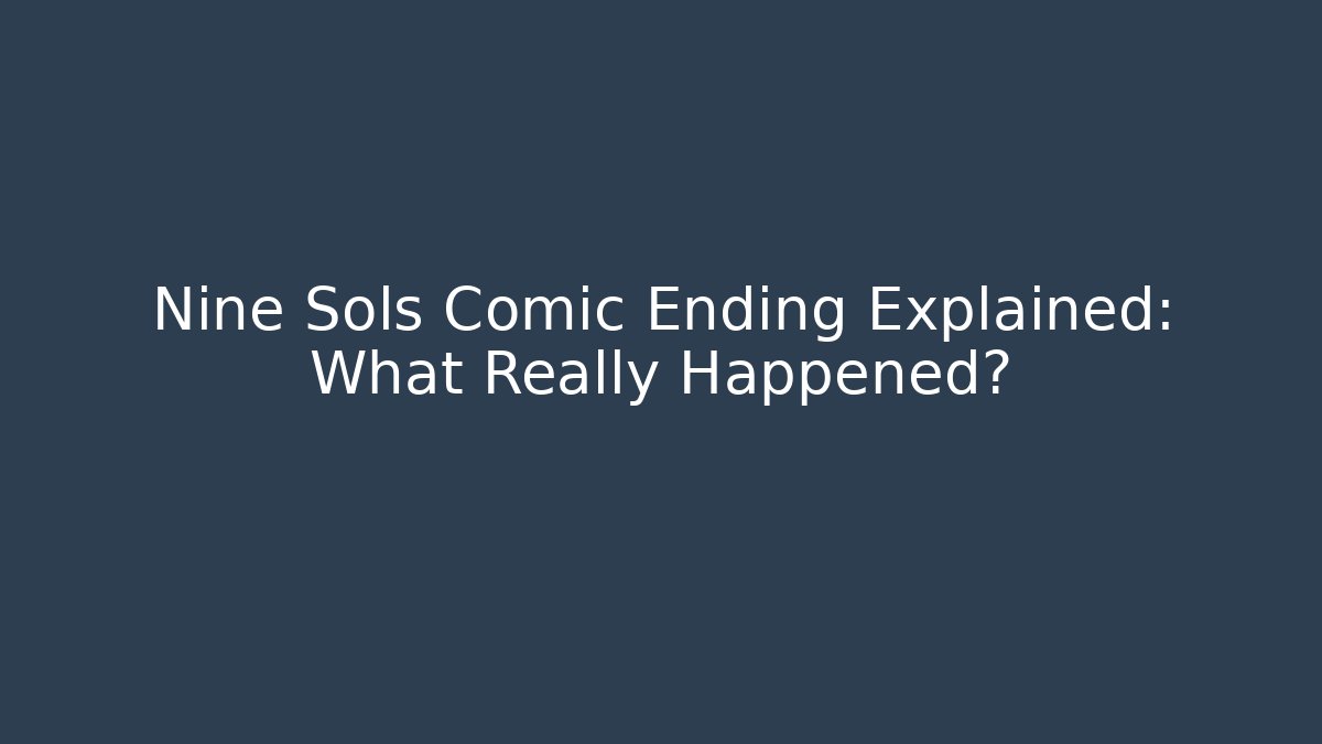 Nine Sols Comic Ending Explained: What Really Happened?