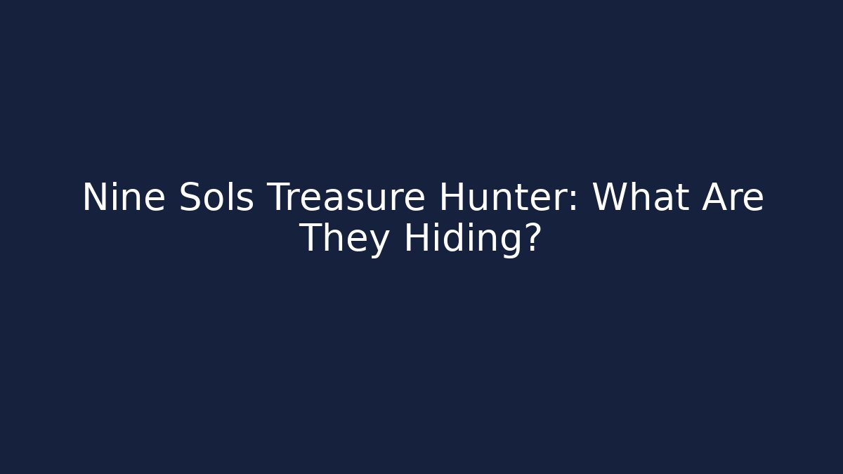 Nine Sols Treasure Hunter: What Are They Hiding?
