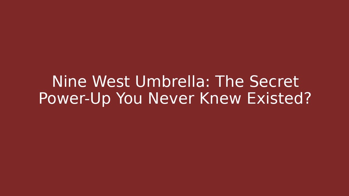 Nine West Umbrella: The Secret Power-Up You Never Knew Existed?