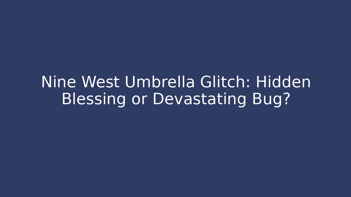 Nine West Umbrella Glitch: Hidden Blessing or Devastating Bug?