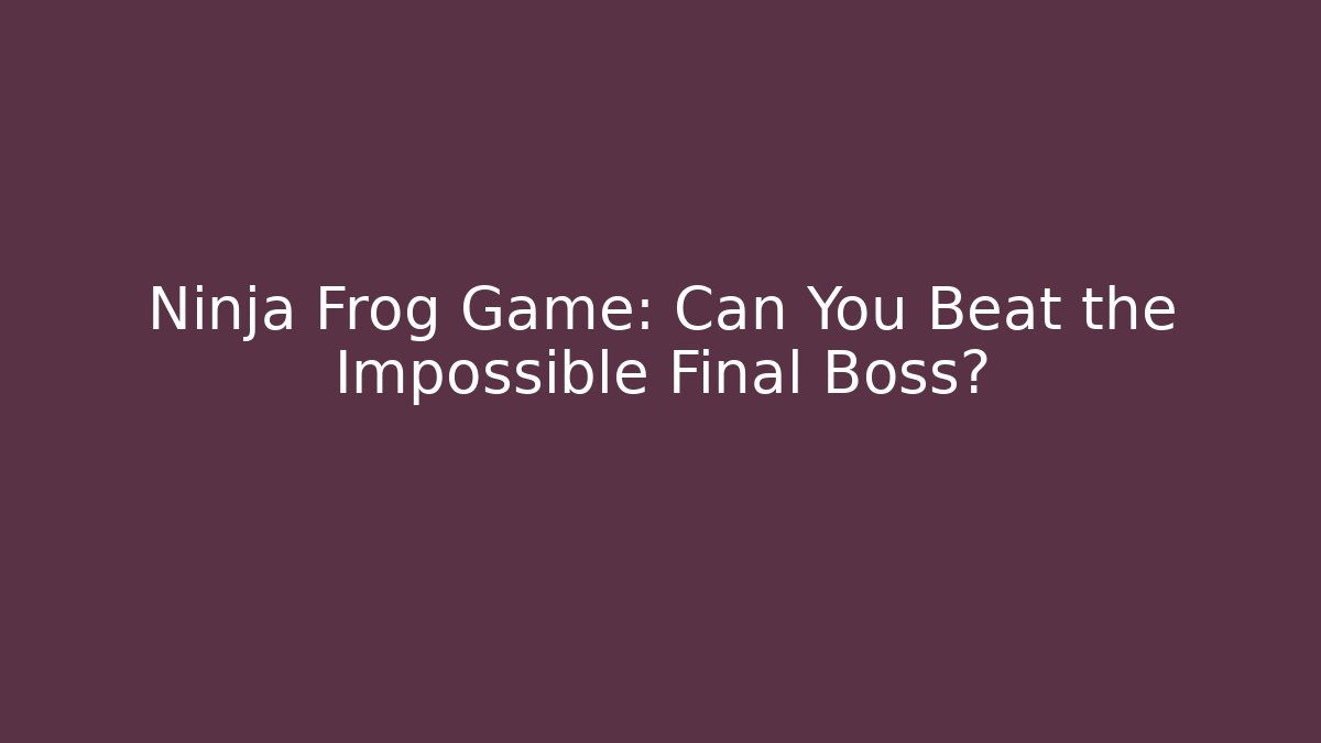 Ninja Frog Game: Can You Beat the Impossible Final Boss?