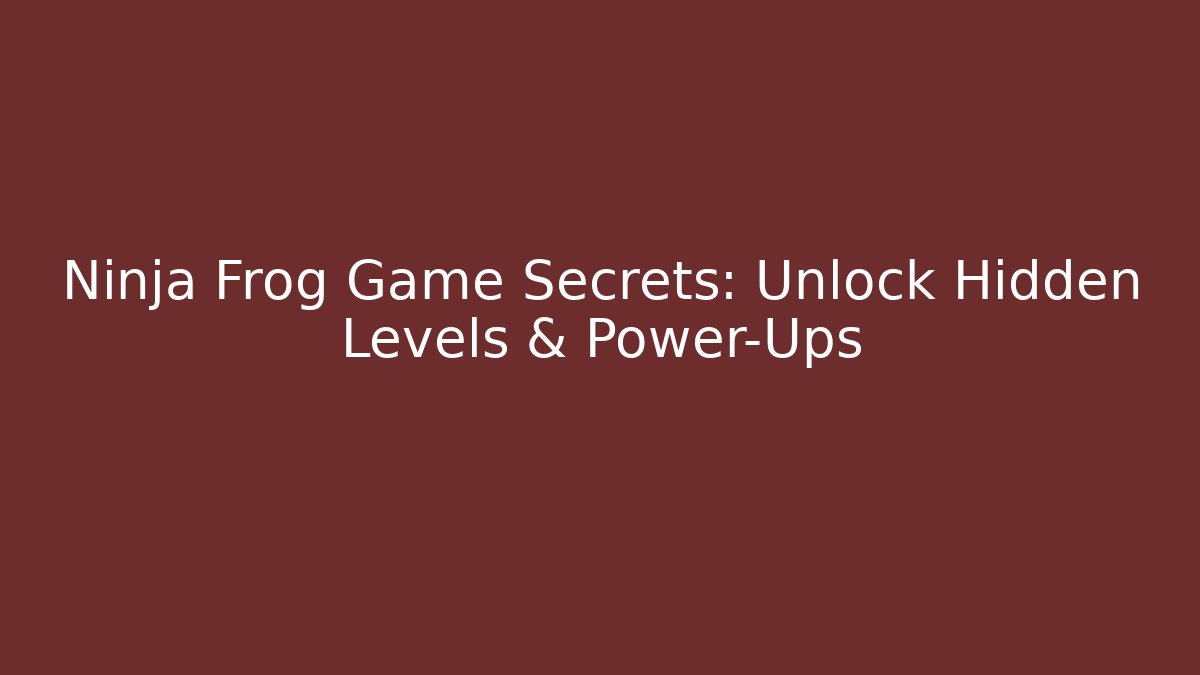 Ninja Frog Game Secrets: Unlock Hidden Levels & Power-Ups