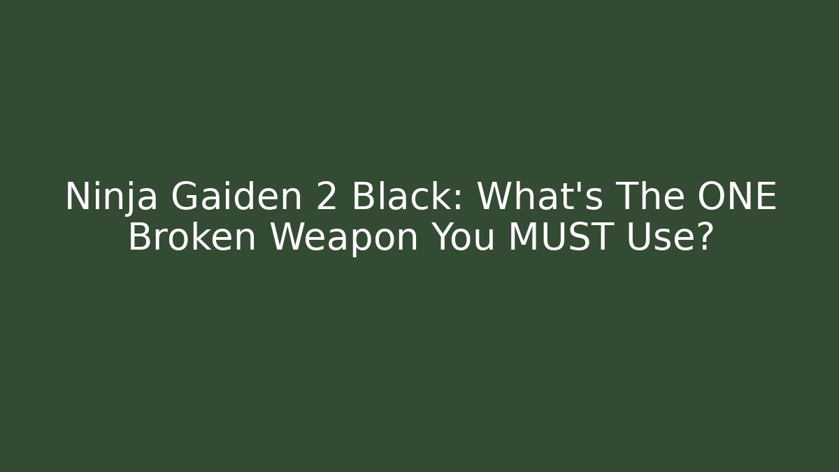 Ninja Gaiden 2 Black: What's The ONE Broken Weapon You MUST Use?