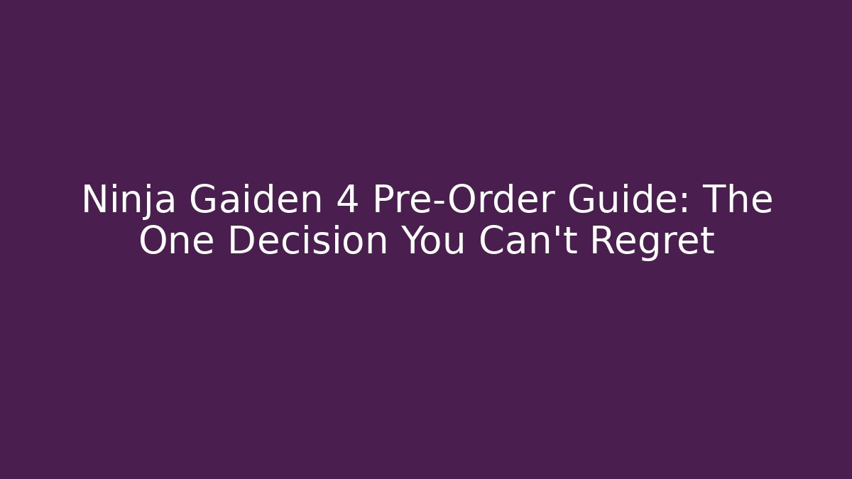 Ninja Gaiden 4 Pre-Order Guide: The One Decision You Can't Regret