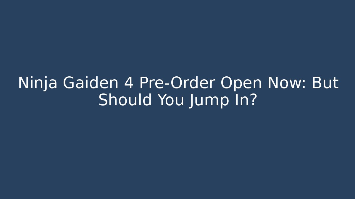 Ninja Gaiden 4 Pre-Order Open Now: But Should You Jump In?