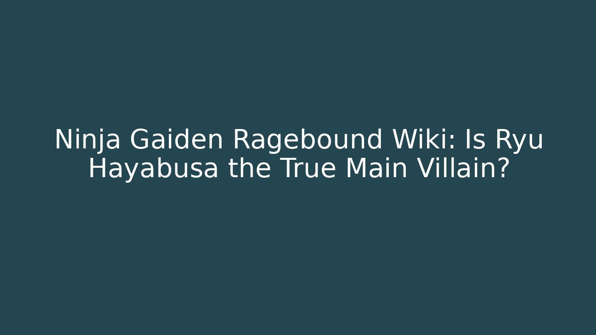 Ninja Gaiden Ragebound Wiki: Is Ryu Hayabusa the True Main Villain?