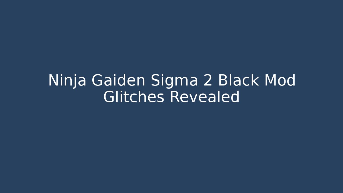 Ninja Gaiden Sigma 2 Black Mod Glitches Revealed