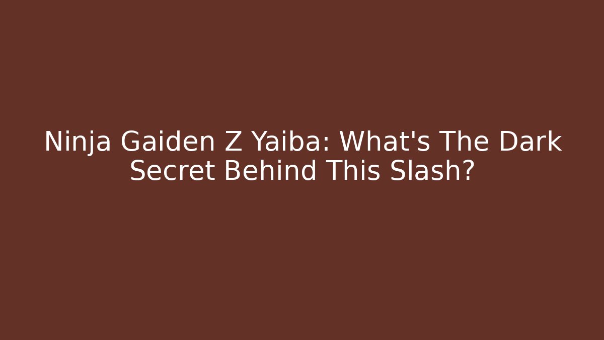 Ninja Gaiden Z Yaiba: What’s The Dark Secret Behind This Slash?