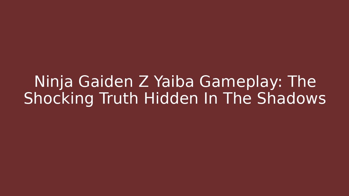 Ninja Gaiden Z Yaiba Gameplay: The Shocking Truth Hidden In The Shadows