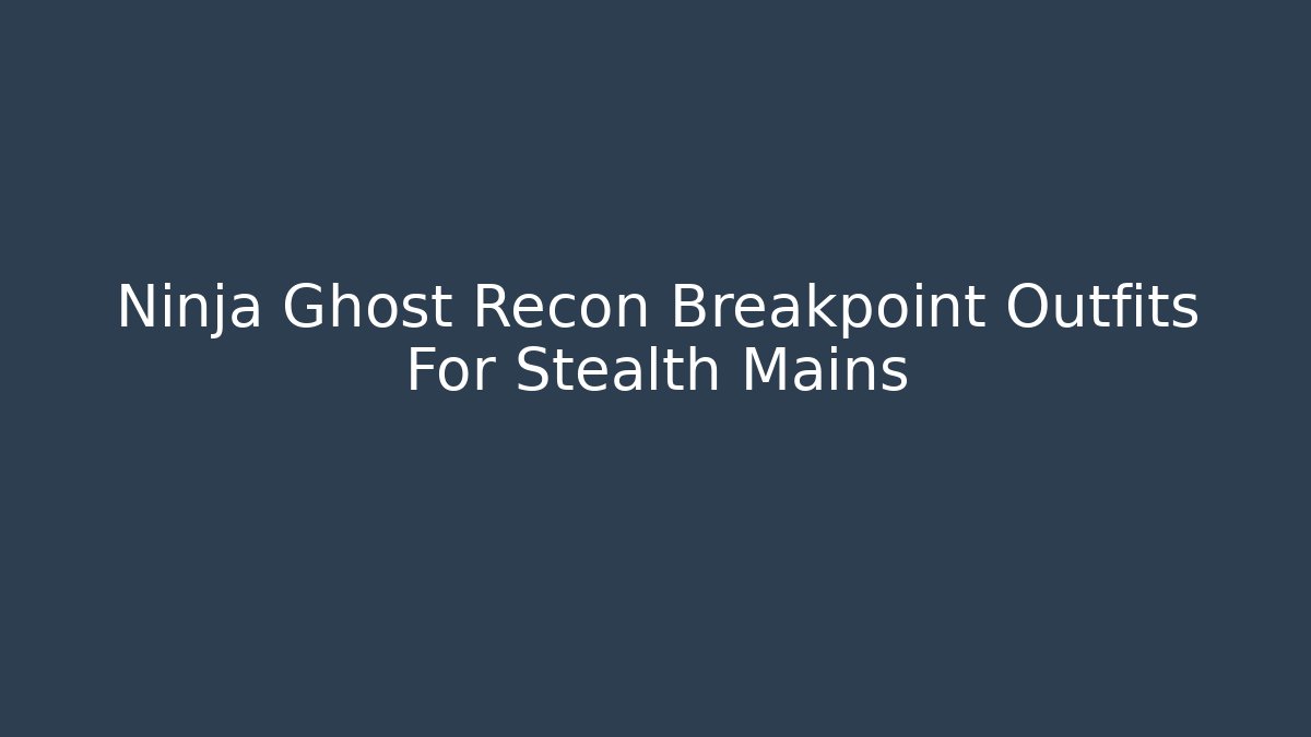 Ninja Ghost Recon Breakpoint Outfits For Stealth Mains
