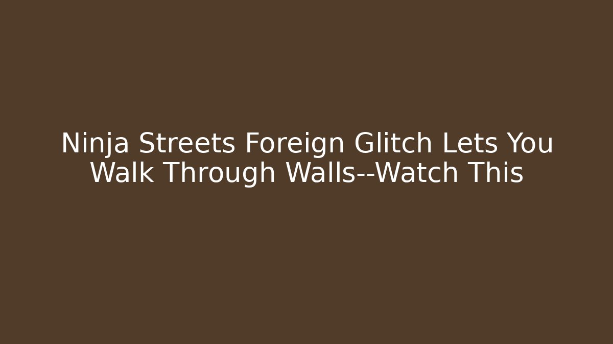 Ninja Streets Foreign Glitch Lets You Walk Through Walls—Watch This