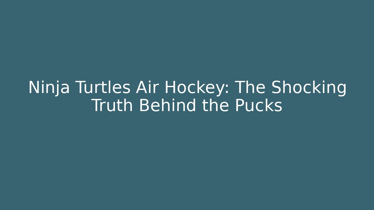 Ninja Turtles Air Hockey: The Shocking Truth Behind the Pucks