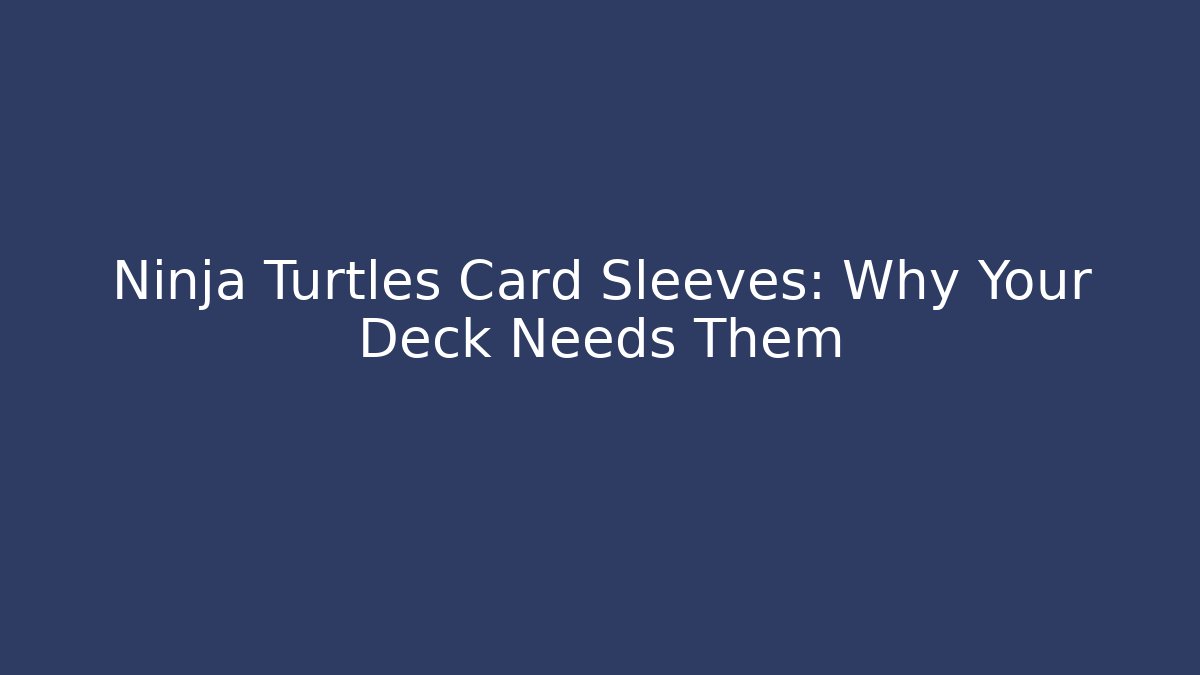 Ninja Turtles Card Sleeves: Why Your Deck Needs Them - Vintage E-Juice