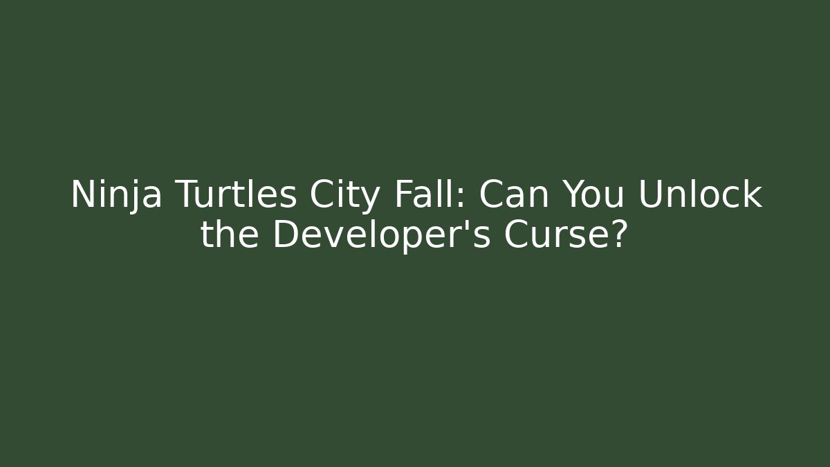Ninja Turtles City Fall: Can You Unlock the Developer's Curse?