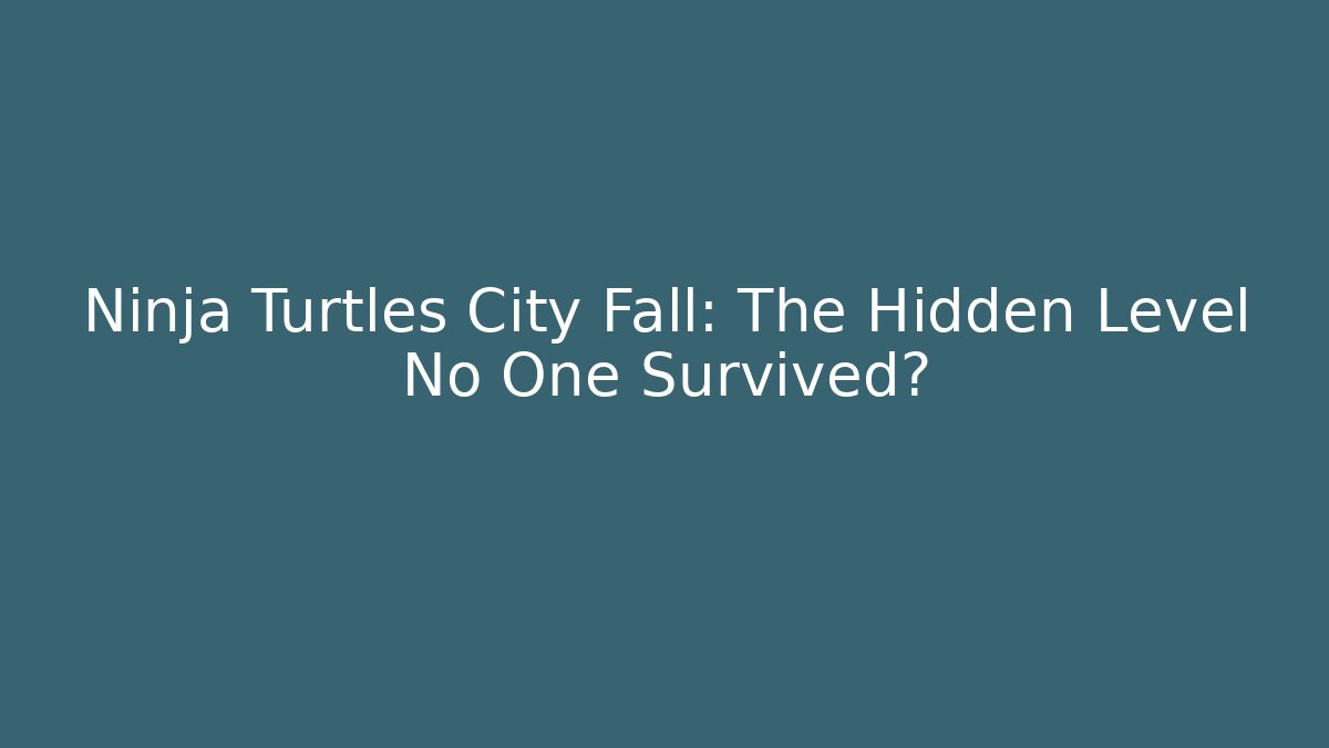 Ninja Turtles City Fall: The Hidden Level No One Survived?