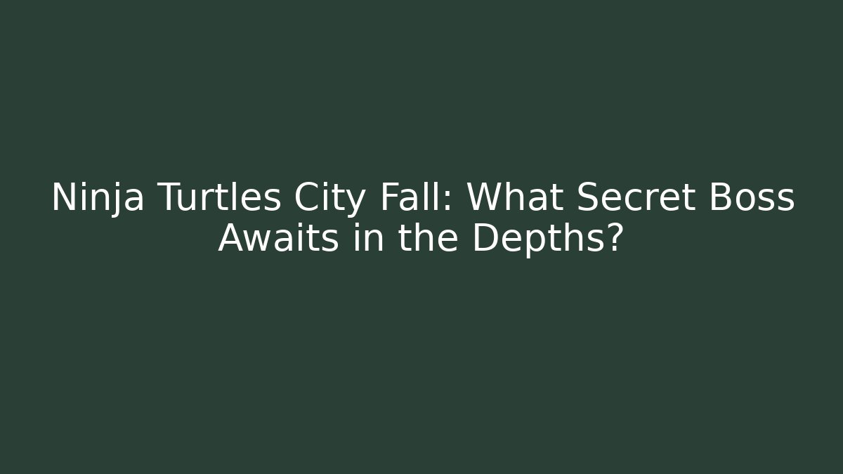 Ninja Turtles City Fall: What Secret Boss Awaits in the Depths?