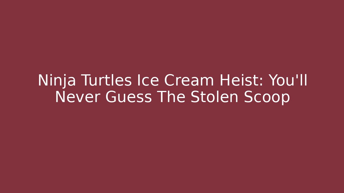 Ninja Turtles Ice Cream Heist: You'll Never Guess The Stolen Scoop