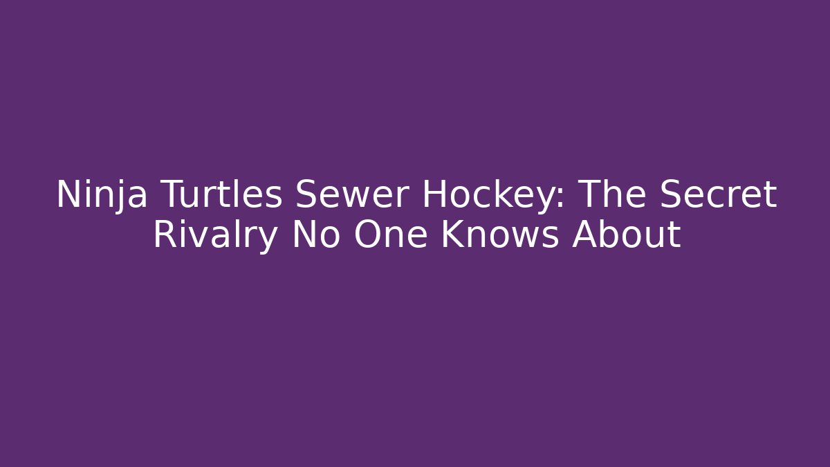 Ninja Turtles Sewer Hockey: The Secret Rivalry No One Knows About