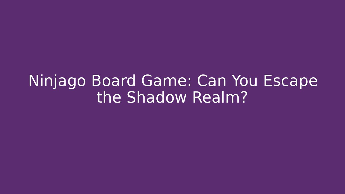 Ninjago Board Game: Can You Escape the Shadow Realm?