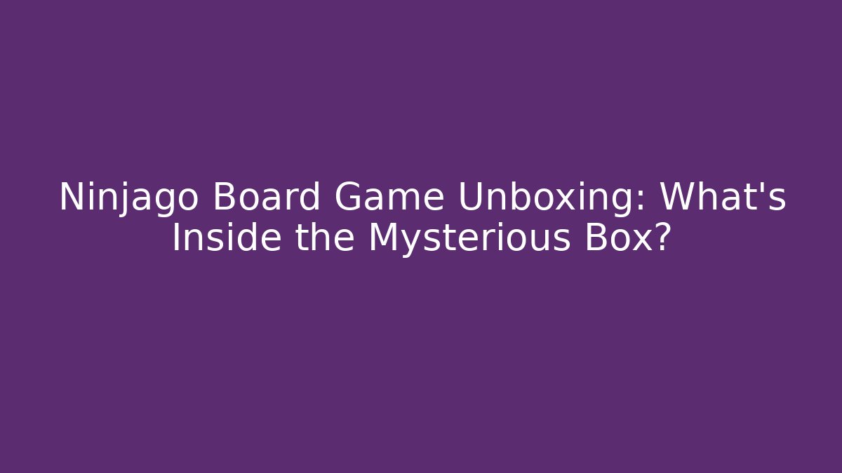 Ninjago Board Game Unboxing: What’s Inside the Mysterious Box?