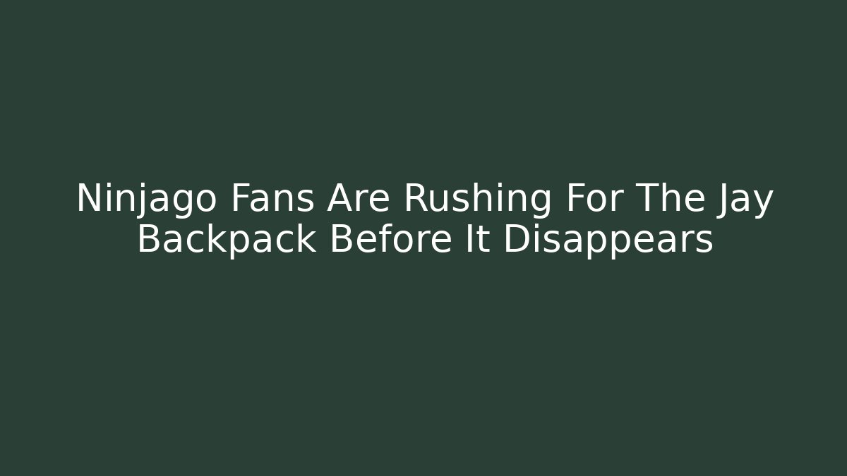 Ninjago Fans Are Rushing For The Jay Backpack Before It Disappears
