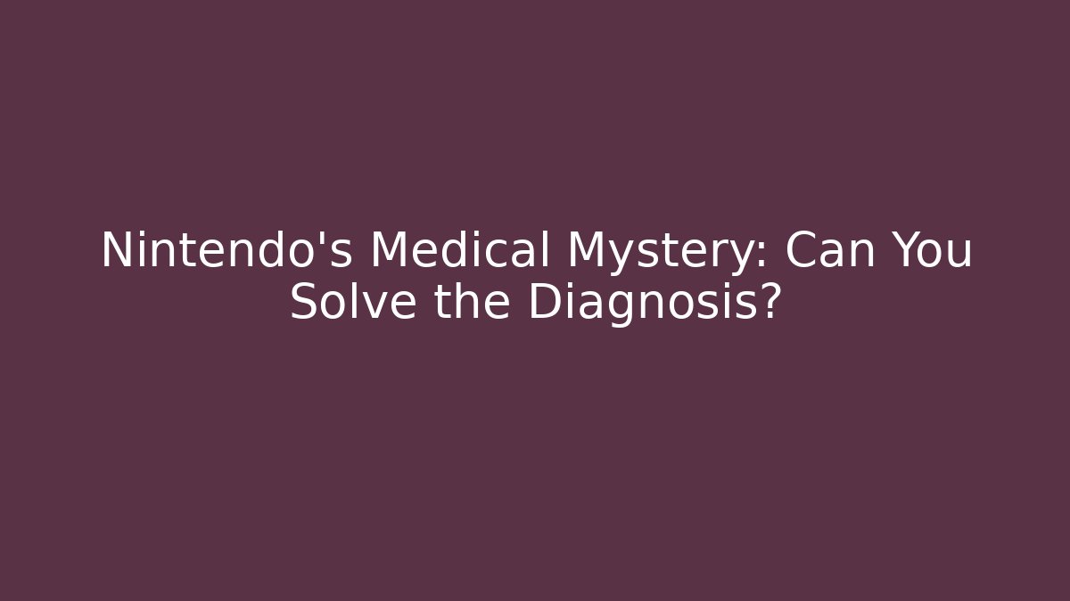 Nintendo's Medical Mystery: Can You Solve the Diagnosis?