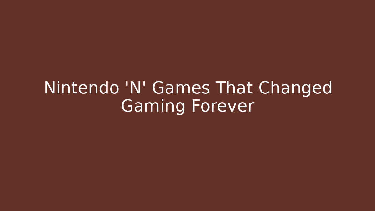 Nintendo 'N' Games That Changed Gaming Forever