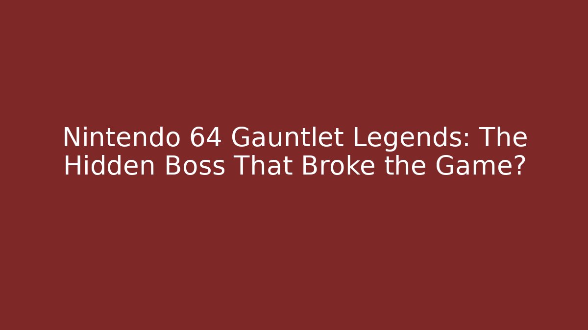 Nintendo 64 Gauntlet Legends: The Hidden Boss That Broke the Game?