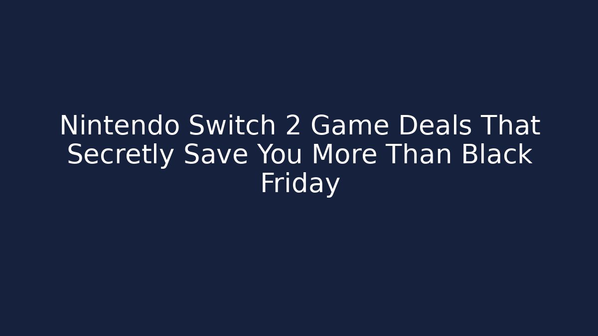Nintendo Switch 2 Game Deals That Secretly Save You More Than Black Friday