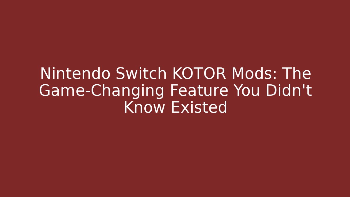 Nintendo Switch KOTOR Mods: The Game-Changing Feature You Didn't Know Existed - Vintage E-Juice