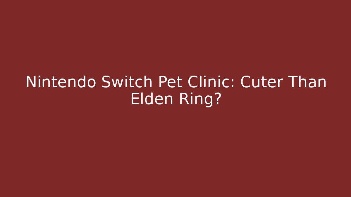 Nintendo Switch Pet Clinic: Cuter Than Elden Ring? - Vintage E-Juice