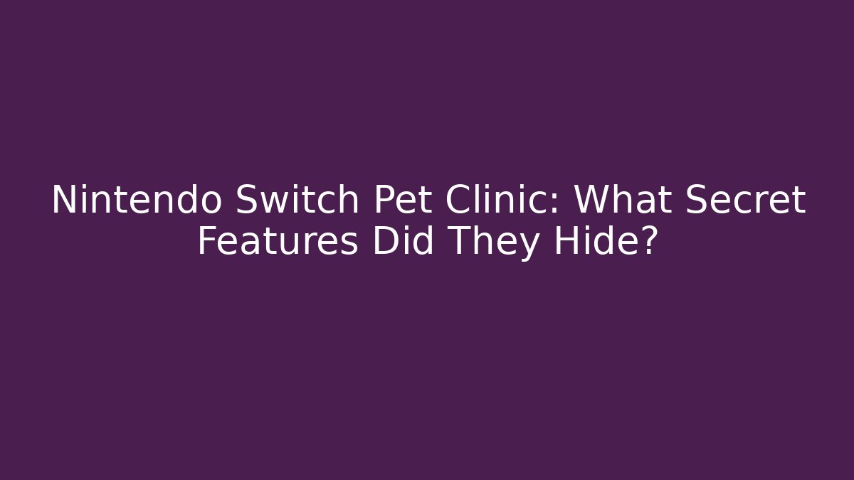 Nintendo Switch Pet Clinic: What Secret Features Did They Hide?