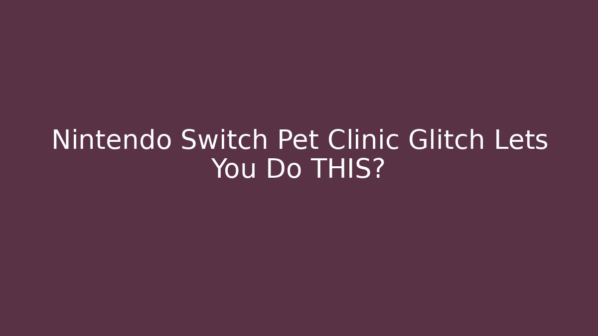 Nintendo Switch Pet Clinic Glitch Lets You Do THIS?