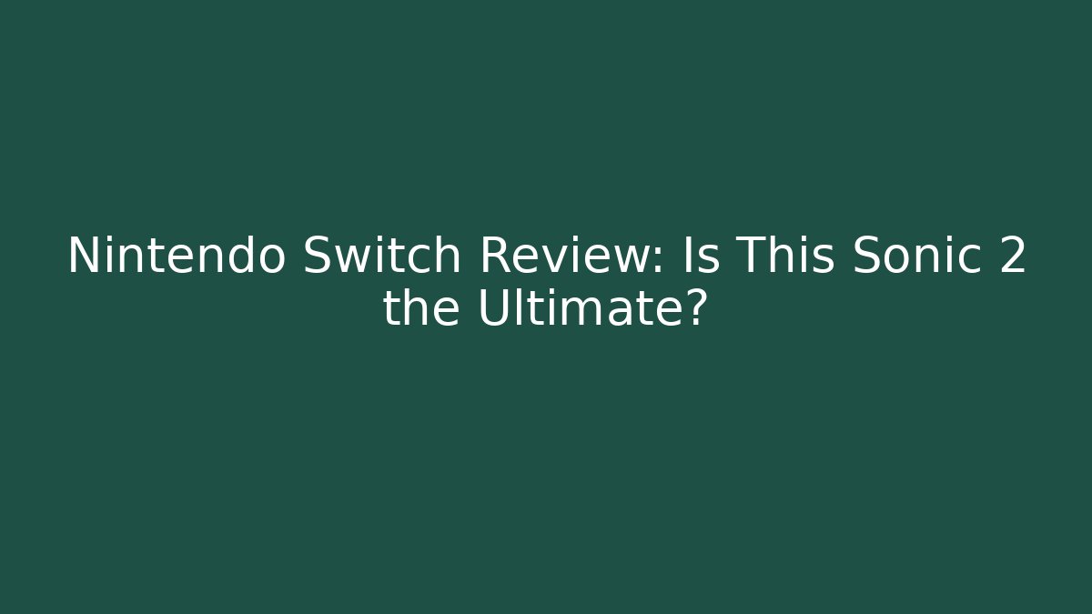 Nintendo Switch Review: Is This Sonic 2 the Ultimate? - Vintage E-Juice