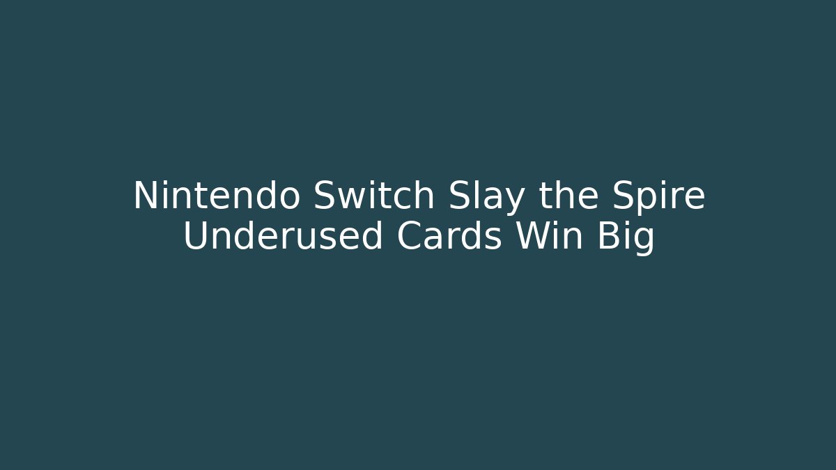 Nintendo Switch Slay the Spire Underused Cards Win Big