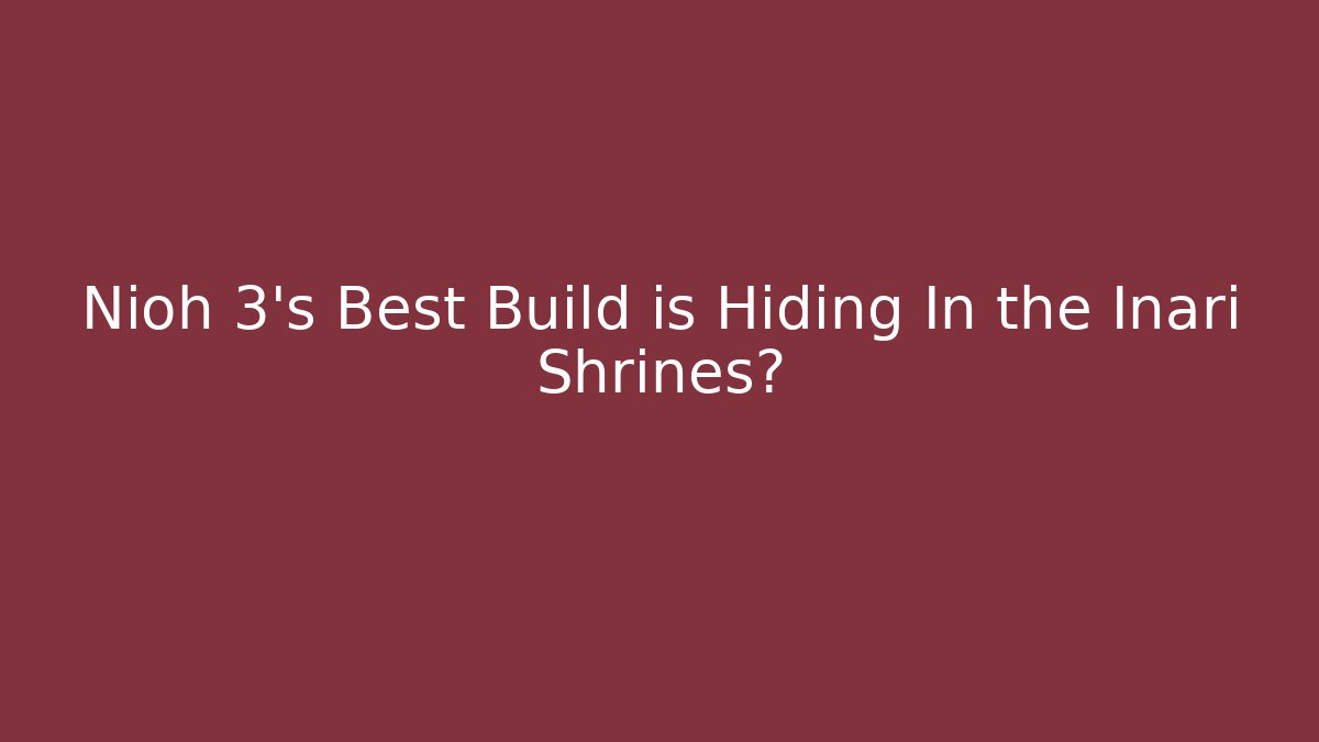Nioh 3's Best Build is Hiding In the Inari Shrines?