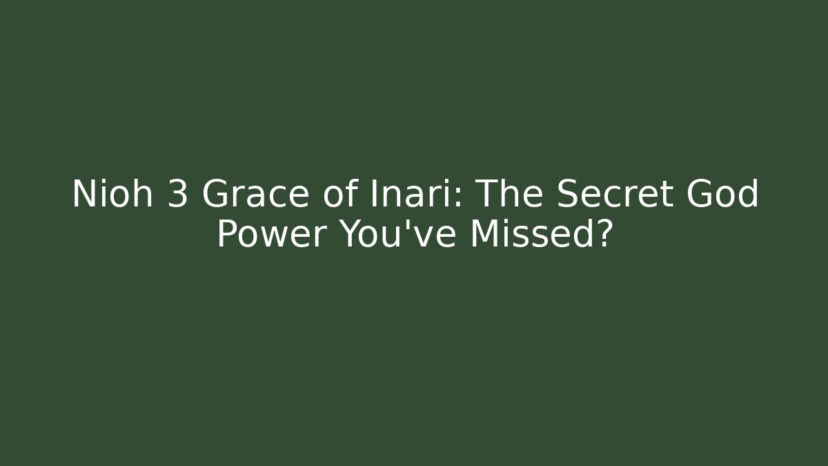 Nioh 3 Grace of Inari: The Secret God Power You've Missed?