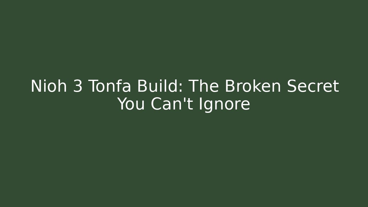 Nioh 3 Tonfa Build: The Broken Secret You Can't Ignore